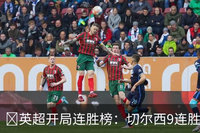 ​英超开局连胜榜：切尔西9连胜居首，曼城7连胜紧追