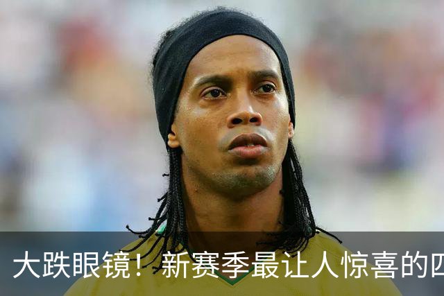 大跌眼镜！新赛季最让人惊喜的四位球星