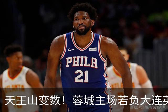天王山变数！蓉城主场若负大连英博，四大名场面或将上演
