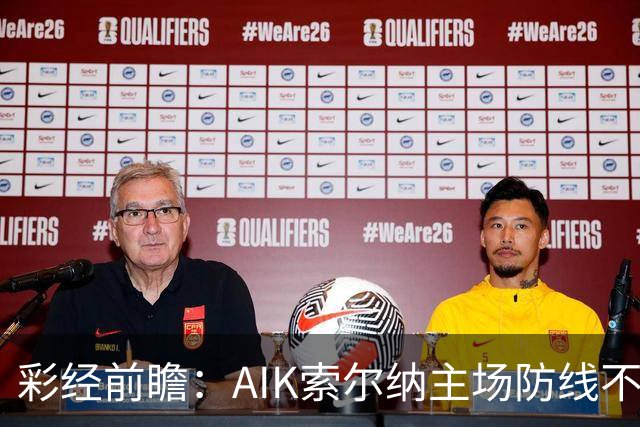 彩经前瞻：AIK索尔纳主场防线不稳，埃尔夫斯堡有望带走三分