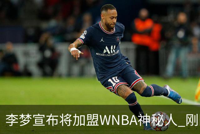 李梦宣布将加盟WNBA神秘人 刚刚夺得WCBA冠军