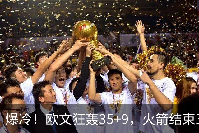 爆冷！欧文狂轰35+9，火箭结束五连胜，弗拉格爆发，杜兰特28+5