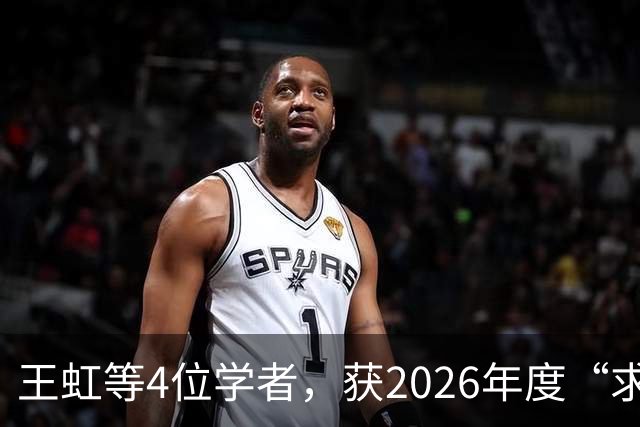 王虹等4位学者，获2026年度“求是杰出科学家奖”