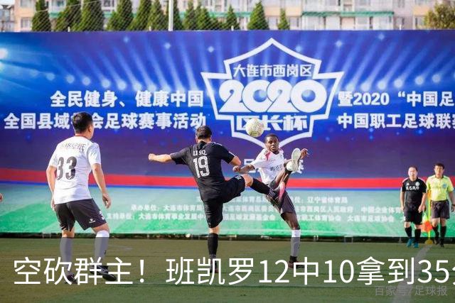 空砍群主！班凯罗12中10拿到35分7板10助 罚球16中12