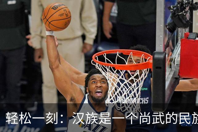 轻松一刻：汉族是一个尚武的民族吗？