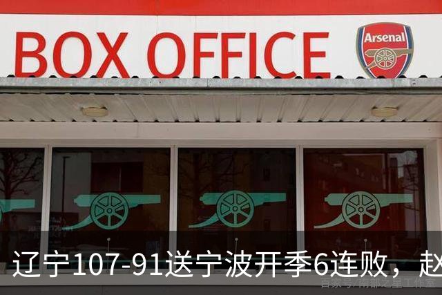 辽宁107-91送宁波开季6连败，赵继伟16+6，爱德华兹24分，栾利程15+5