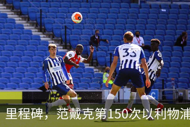 里程碑，范戴克第150次以利物浦队长身份出战英超联赛