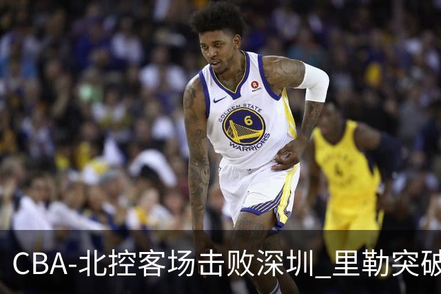 CBA-北控客场击败深圳 里勒突破上篮